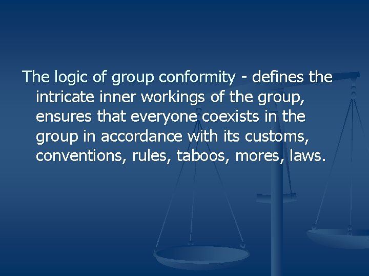 The logic of group conformity - defines the intricate inner workings of the group,