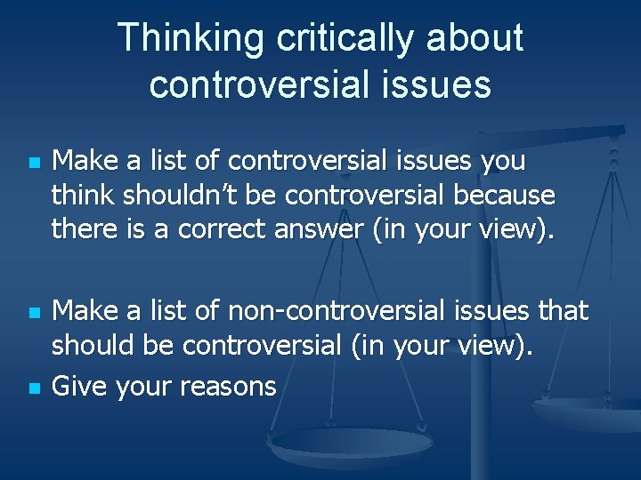 Thinking critically about controversial issues n n n Make a list of controversial issues
