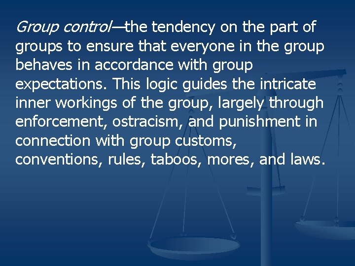 Group control—the tendency on the part of groups to ensure that everyone in the