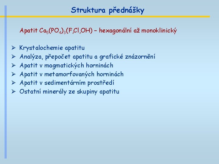 Struktura přednášky Apatit Ca 5(PO 4)3(F, Cl, OH) – hexagonální až monoklinický Ø Ø