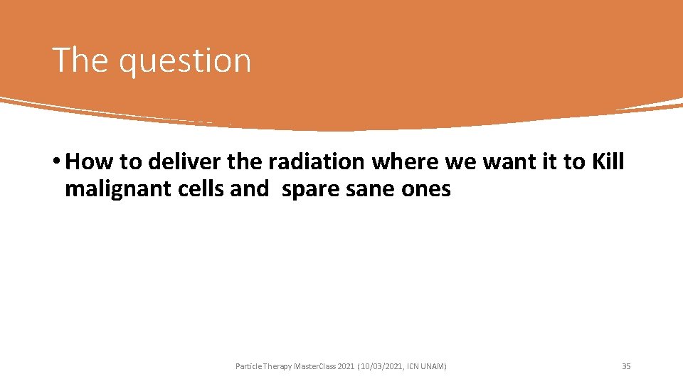 The question • How to deliver the radiation where we want it to Kill