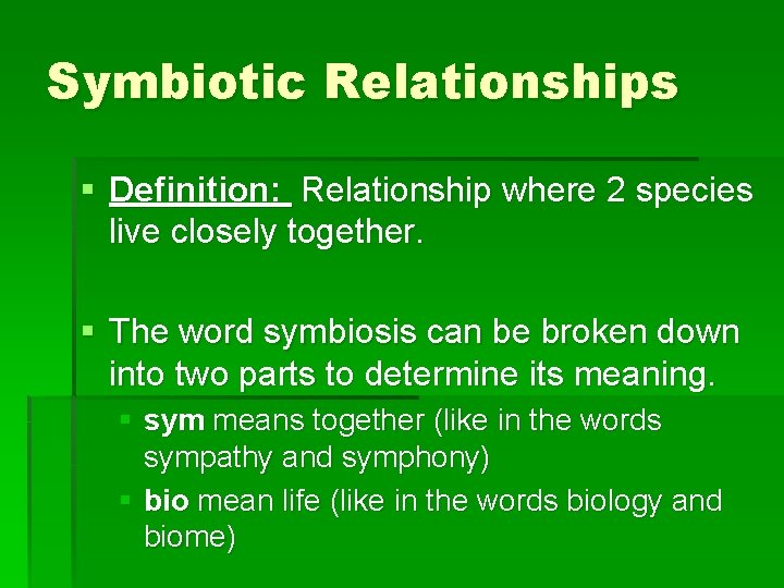Symbiotic Relationships § Definition: Relationship where 2 species live closely together. § The word