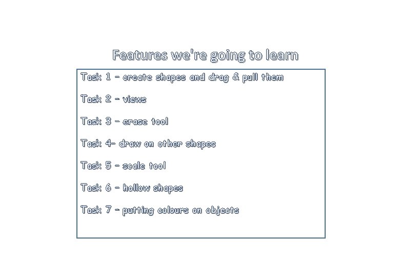 Features we're going to learn Task 1 – create shapes and drag & pull
