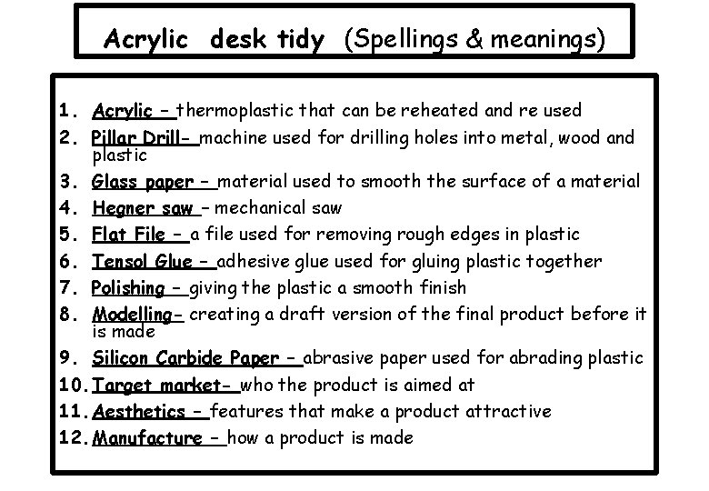 Acrylic desk tidy (Spellings & meanings) 1. Acrylic – thermoplastic that can be reheated
