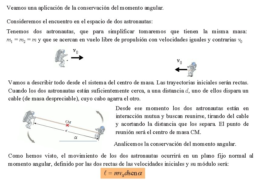 Veamos una aplicación de la conservación del momento angular. Consideremos el encuentro en el