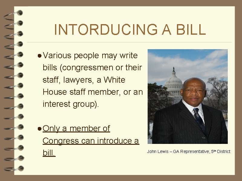INTORDUCING A BILL ● Various people may write bills (congressmen or their staff, lawyers,