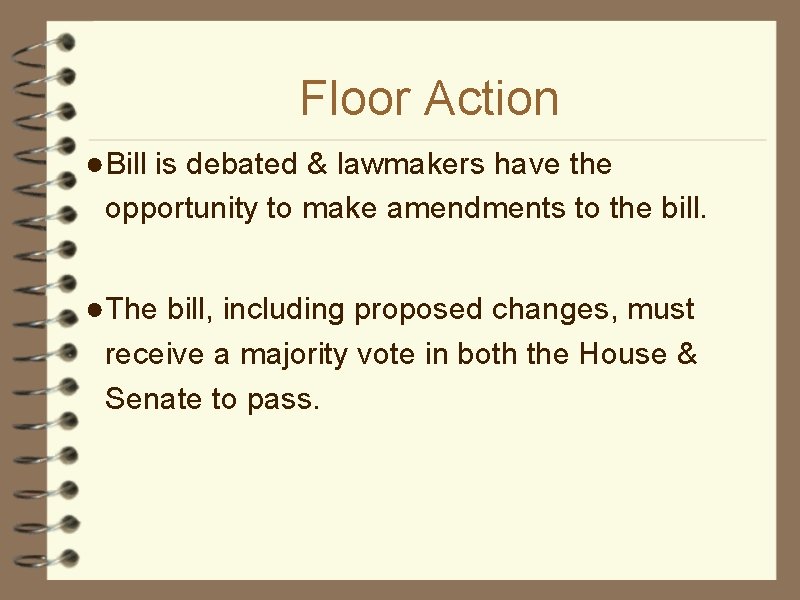 Floor Action ●Bill is debated & lawmakers have the opportunity to make amendments to
