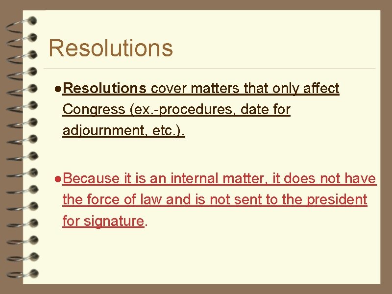 Resolutions ●Resolutions cover matters that only affect Congress (ex. -procedures, date for adjournment, etc.