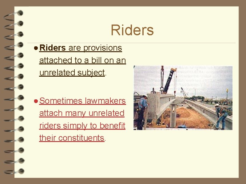 Riders ● Riders are provisions attached to a bill on an unrelated subject. ●