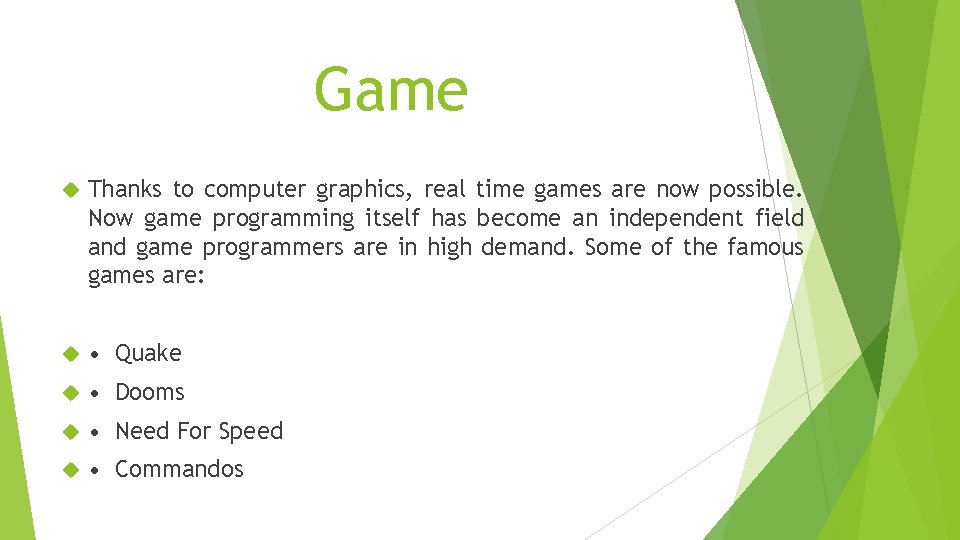 Game Thanks to computer graphics, real time games are now possible. Now game programming Game Thanks to computer graphics, real time games are now possible. Now game programming