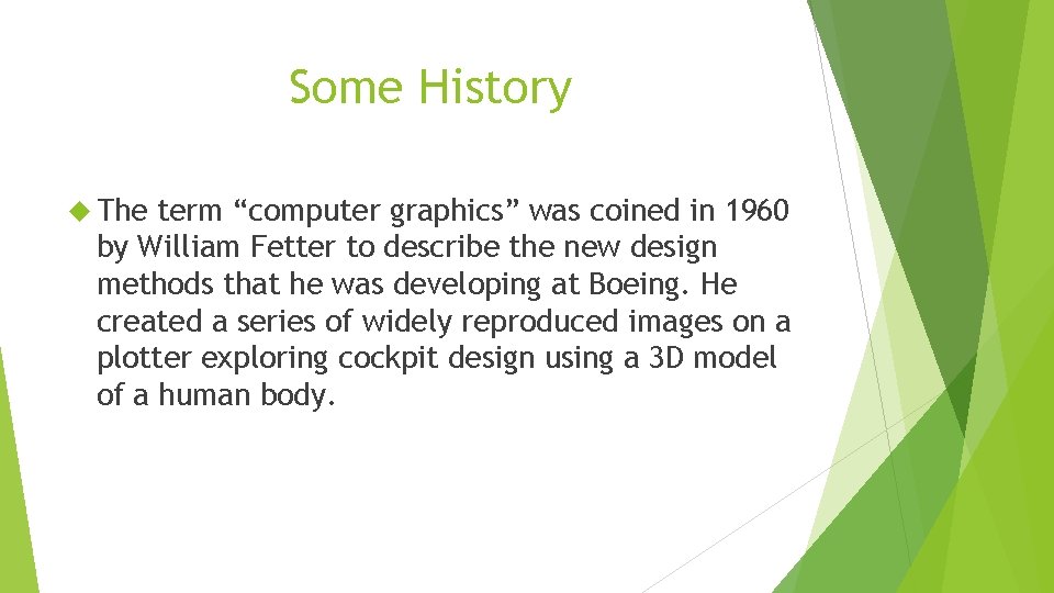 Some History The term “computer graphics” was coined in 1960 by William Fetter to