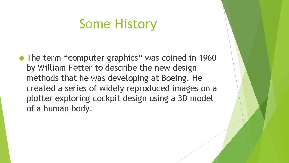 Some History The term “computer graphics” was coined in 1960 by William Fetter to Some History The term “computer graphics” was coined in 1960 by William Fetter to