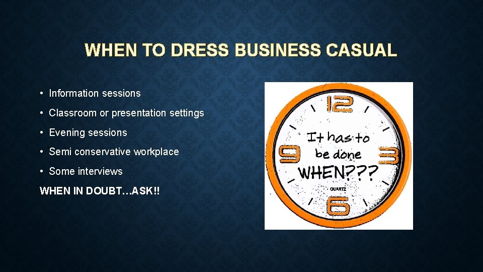 WHEN TO DRESS BUSINESS CASUAL • Information sessions • Classroom or presentation settings •