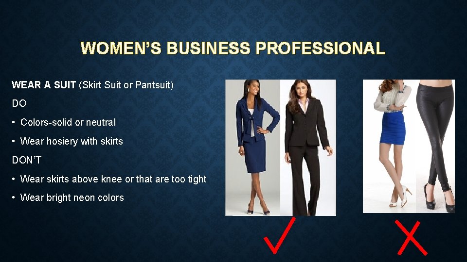 WOMEN’S BUSINESS PROFESSIONAL WEAR A SUIT (Skirt Suit or Pantsuit) DO • Colors-solid or