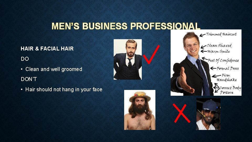 MEN’S BUSINESS PROFESSIONAL HAIR & FACIAL HAIR DO • Clean and well groomed DON’T