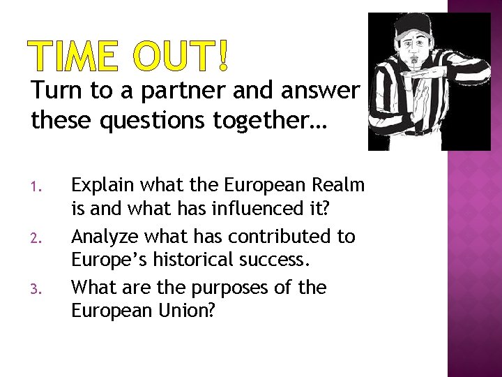TIME OUT! Turn to a partner and answer these questions together… 1. 2. 3.
