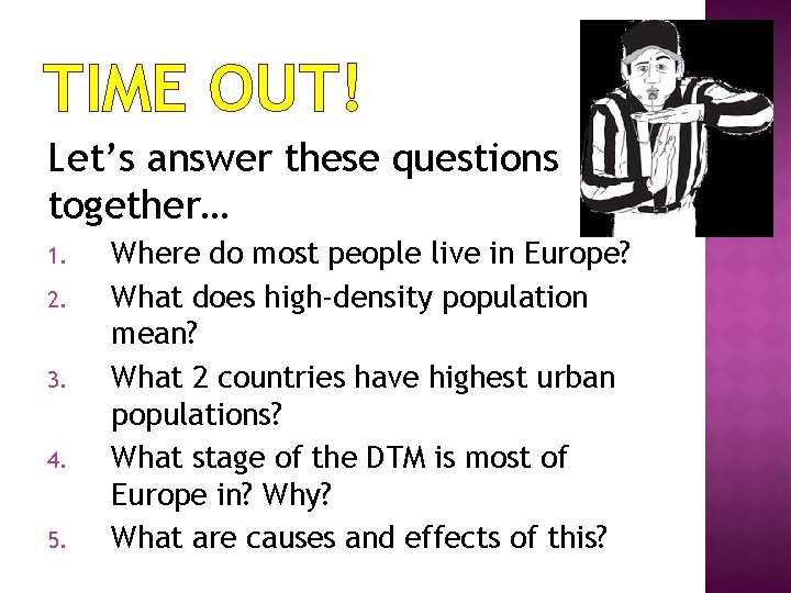 TIME OUT! Let’s answer these questions together… 1. 2. 3. 4. 5. Where do