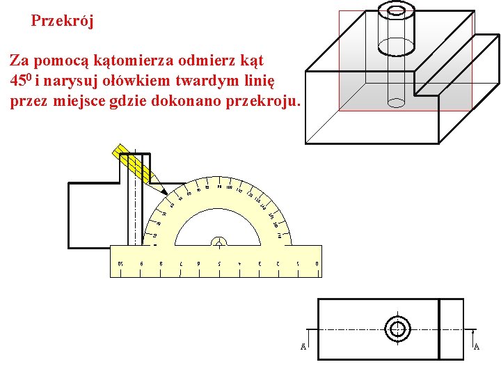 Przekrój Za pomocą kątomierza odmierz kąt 450 i narysuj ołówkiem twardym linię przez miejsce