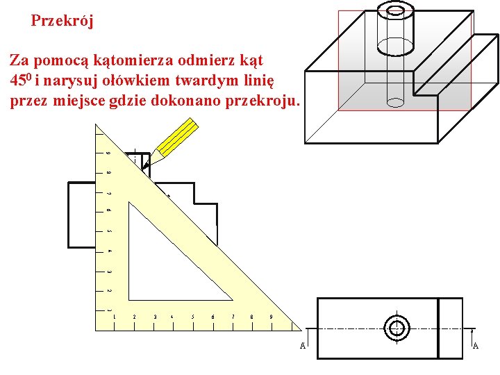 Przekrój Za pomocą kątomierza odmierz kąt 450 i narysuj ołówkiem twardym linię przez miejsce