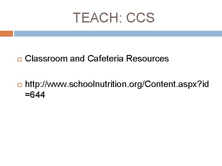 TEACH: CCS Classroom and Cafeteria Resources http: //www. schoolnutrition. org/Content. aspx? id =644 