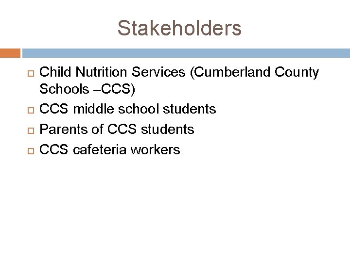 Stakeholders Child Nutrition Services (Cumberland County Schools –CCS) CCS middle school students Parents of