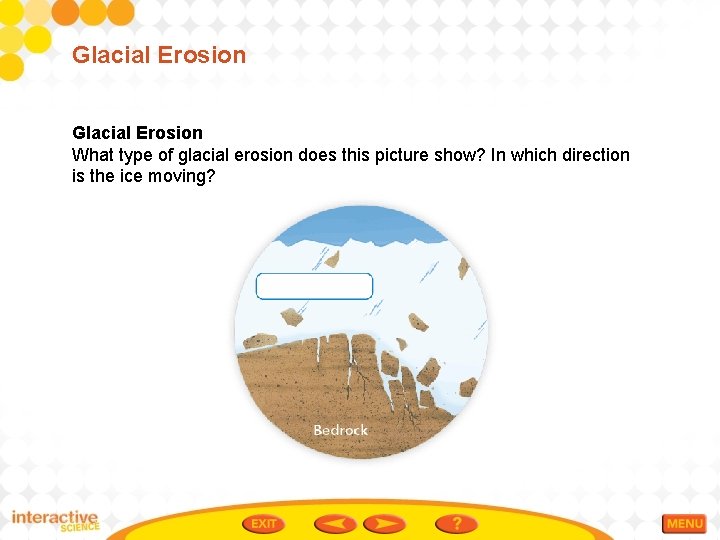 Glacial Erosion What type of glacial erosion does this picture show? In which direction Glacial Erosion What type of glacial erosion does this picture show? In which direction