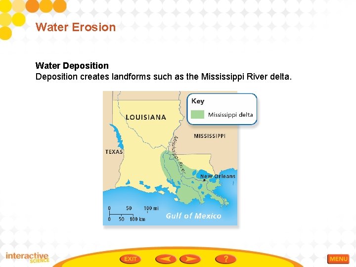 Water Erosion Water Deposition creates landforms such as the Mississippi River delta. Water Erosion Water Deposition creates landforms such as the Mississippi River delta.