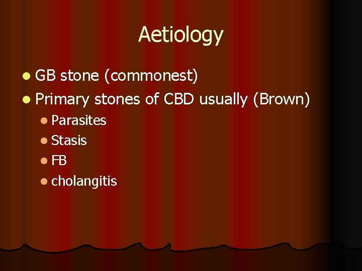 Aetiology l GB stone (commonest) l Primary stones of CBD usually (Brown) l Parasites