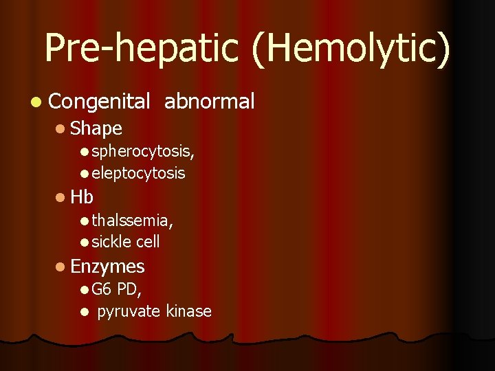 Pre-hepatic (Hemolytic) l Congenital abnormal l Shape l spherocytosis, l eleptocytosis l Hb l
