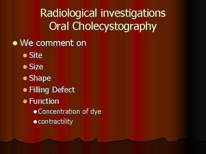 Radiological investigations Oral Cholecystography l We comment on l Site l Size l Shape