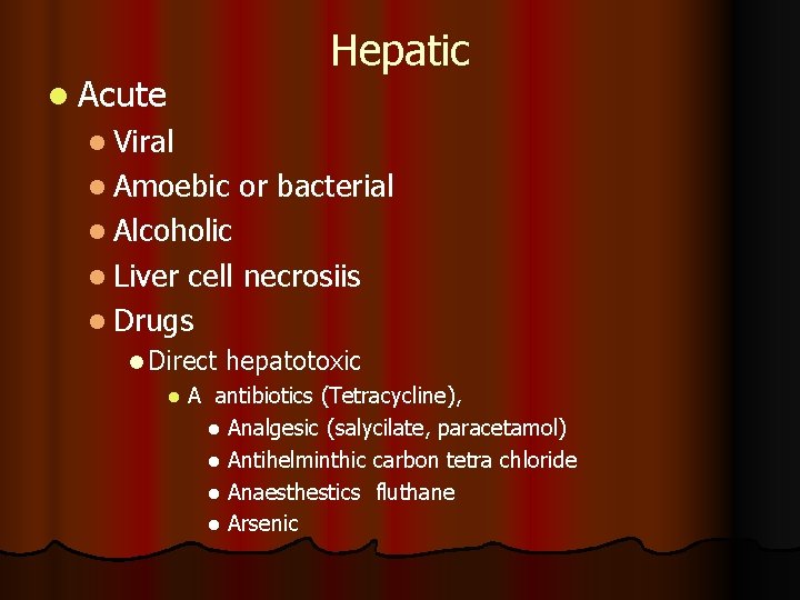 l Acute Hepatic l Viral l Amoebic or bacterial l Alcoholic l Liver cell