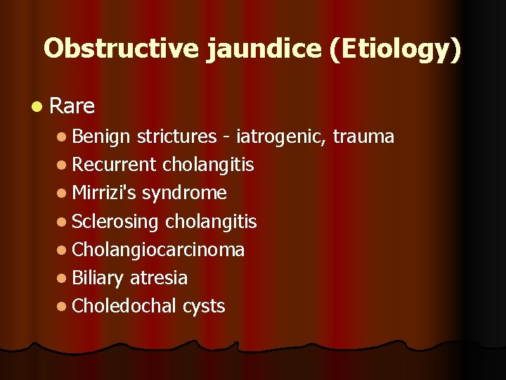 Obstructive jaundice (Etiology) l Rare l Benign strictures - iatrogenic, trauma l Recurrent cholangitis
