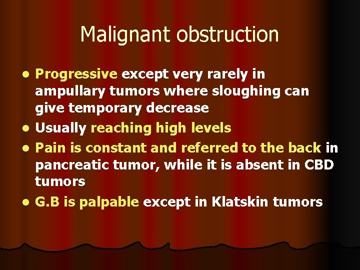 Malignant obstruction Progressive except very rarely in ampullary tumors where sloughing can give temporary