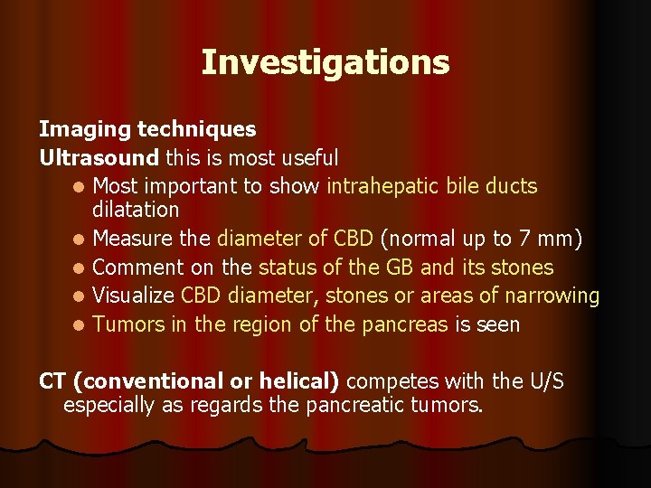 Investigations Imaging techniques Ultrasound this is most useful l Most important to show intrahepatic