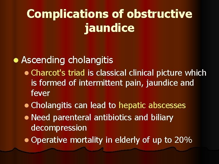 Complications of obstructive jaundice l Ascending l Charcot's cholangitis triad is classical clinical picture