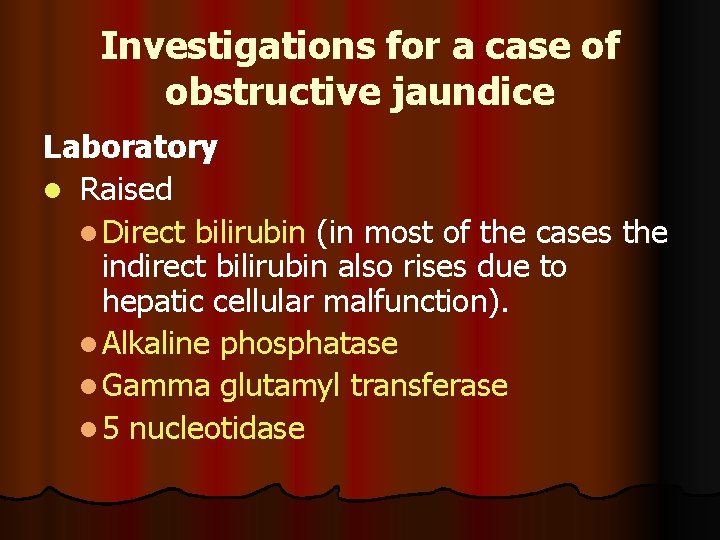 Investigations for a case of obstructive jaundice Laboratory l Raised l Direct bilirubin (in