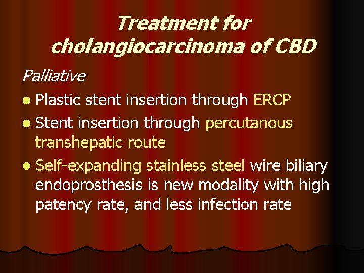Treatment for cholangiocarcinoma of CBD Palliative l Plastic stent insertion through ERCP l Stent