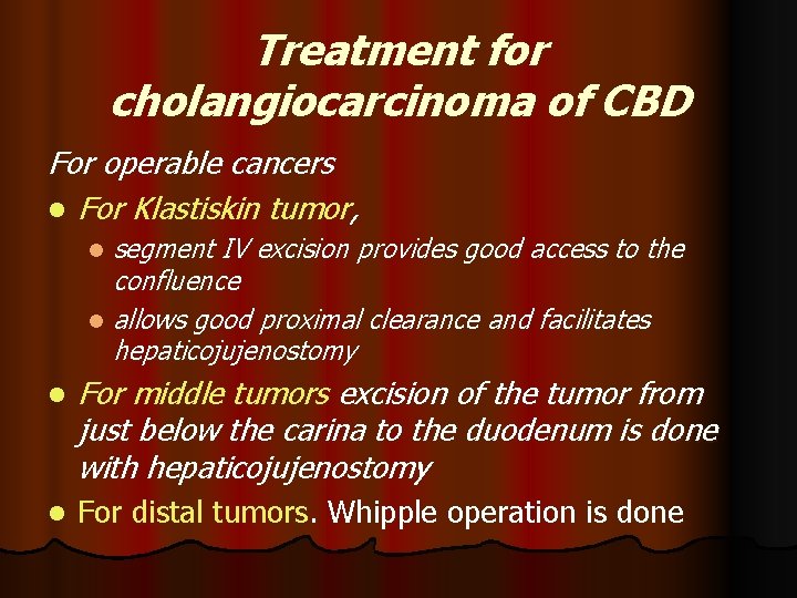 Treatment for cholangiocarcinoma of CBD For operable cancers l For Klastiskin tumor, segment IV