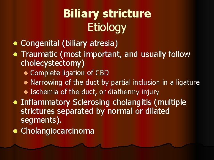 Biliary stricture Etiology Congenital (biliary atresia) l Traumatic (most important, and usually follow cholecystectomy)