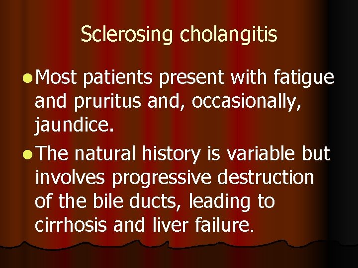 Sclerosing cholangitis l Most patients present with fatigue and pruritus and, occasionally, jaundice. l