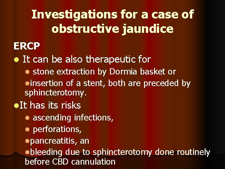 Investigations for a case of obstructive jaundice ERCP l It can be also therapeutic