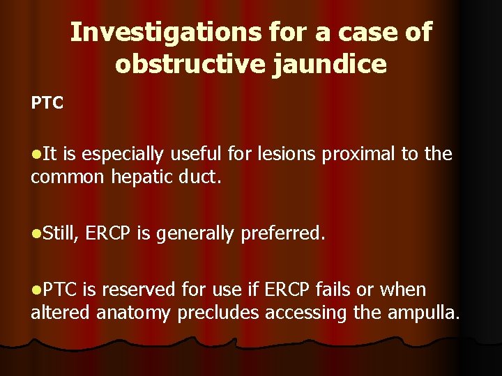 Investigations for a case of obstructive jaundice PTC l. It is especially useful for