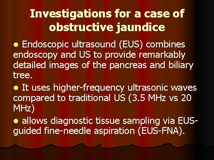 Investigations for a case of obstructive jaundice Endoscopic ultrasound (EUS) combines endoscopy and US