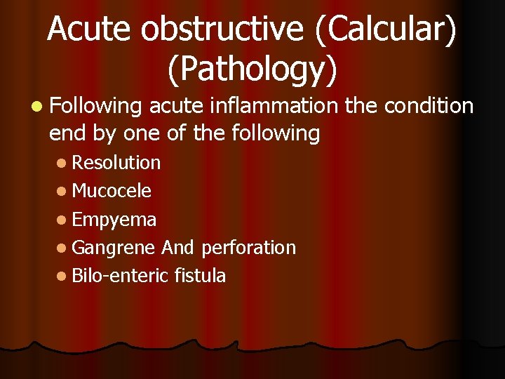Acute obstructive (Calcular) (Pathology) l Following acute inflammation the condition end by one of