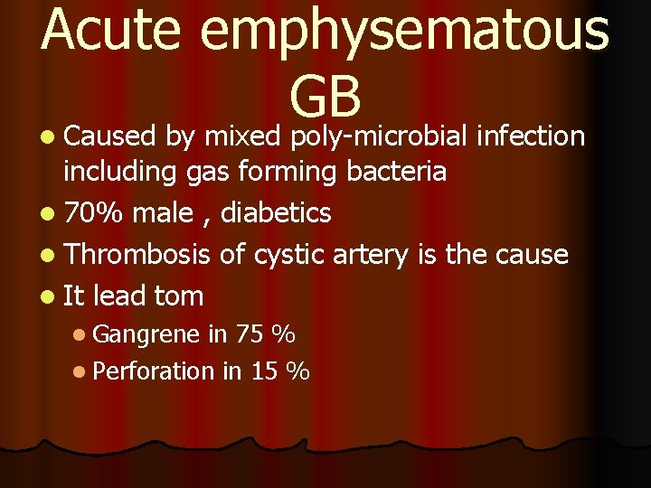 Acute emphysematous GB l Caused by mixed poly-microbial infection including gas forming bacteria l
