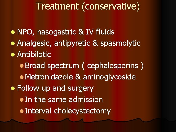 Treatment (conservative) l NPO, nasogastric & IV fluids l Analgesic, antipyretic & spasmolytic l