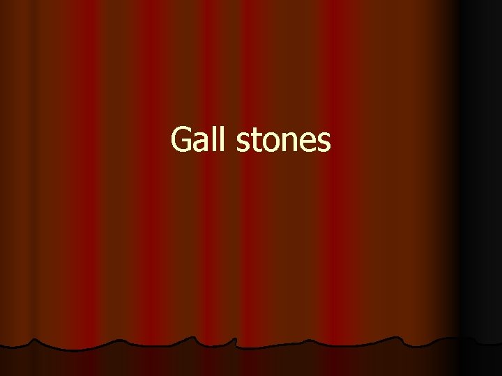 Gall stones 