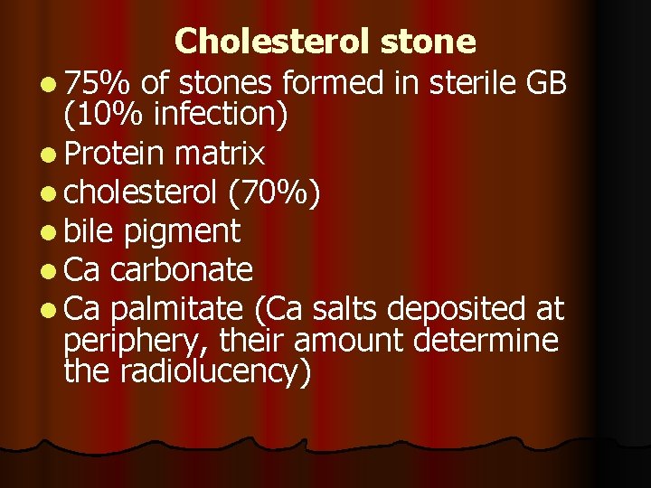 l 75% Cholesterol stone of stones formed in sterile GB (10% infection) l Protein