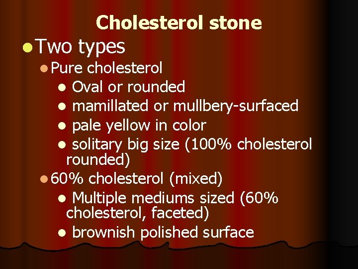 Cholesterol stone l Two types l Pure cholesterol l Oval or rounded l mamillated