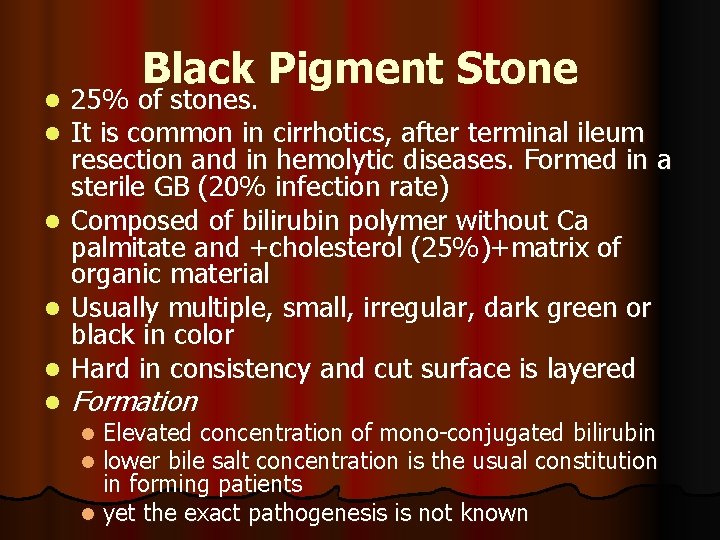 Black Pigment Stone 25% of stones. It is common in cirrhotics, after terminal ileum